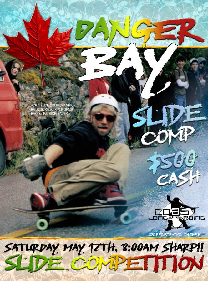 20TH ANNUAL ATTACK OF DANGER BAY BEAR BAY SLIDE COMPETITION!!!! WHO BETTER TO CELEBRATE 20 YEARS OF COAST LONGBOARDING SLIDE COMPS THEN SHOWCASING THE FIRST EVER BEAR BAY SLIDE COMP CHAMPION!!!   BERKLEY CALIFORNIA AND CLIFF COLEMAN ALL STAR!!! COAST LEGEND!!! THE ONE AND ONLY MR STYLE AND PROFILE MR  PATRICK RIZZO!!!!  THE CALIFORNIA SLIDERS PATRICK RIZZO AND JM DURRAN REALLY OPENED OUR CANADIAN EYES ON OUR FIRST TRIP TO CALIFORNIA AND INFLUENCED CANADIAN SLIDING LIKE NOBODY EVER DID!!! PATRICK RIZZO AND JM DURRAN BLEW OUR LITTLE MINDS AS THEY PUT ON A CLINIC ON HILLER ROAD!!!!  BACK IN THE DAY COAST LONGBOARDING MADE A COAST CALIFORNIA SLIDER TRIBUTE HOODIE WITH THE COAST LOGO ON THIS POSTER…. CAN ANYONE GUESS WHO THAT IS?!?   GIVES ME GOOSEBUMPS HAVING THESE BOYS ON THE POSTER THIS YEAR!! ITS BEEN FUN TO MAKE!!! IM REALLY GOING TO MISS ATTACK OF DANGER BAY AND CREATING ALL THIS ACTION…. I HAVE FUN MAKING POSTERS FOR EACH YEAR AND SOMETIMES EACH EVENT……. THE POSTERS MEAN SO MUCH MORE on COASTLONGBOARDING.COM